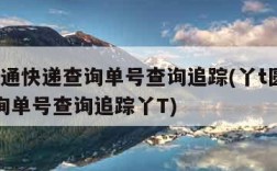 丫t圆通快递查询单号查询追踪(丫t圆通快递查询单号查询追踪丫T)