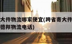 跨省寄大件物流哪家便宜(跨省寄大件物流哪家便宜德邦物流电话)