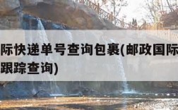 邮政国际快递单号查询包裹(邮政国际快递单号查询跟踪查询)