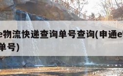 申通e物流快递查询单号查询(申通e物流 物流单号)