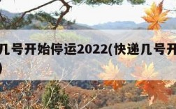 快递几号开始停运2022(快递几号开始停运的)